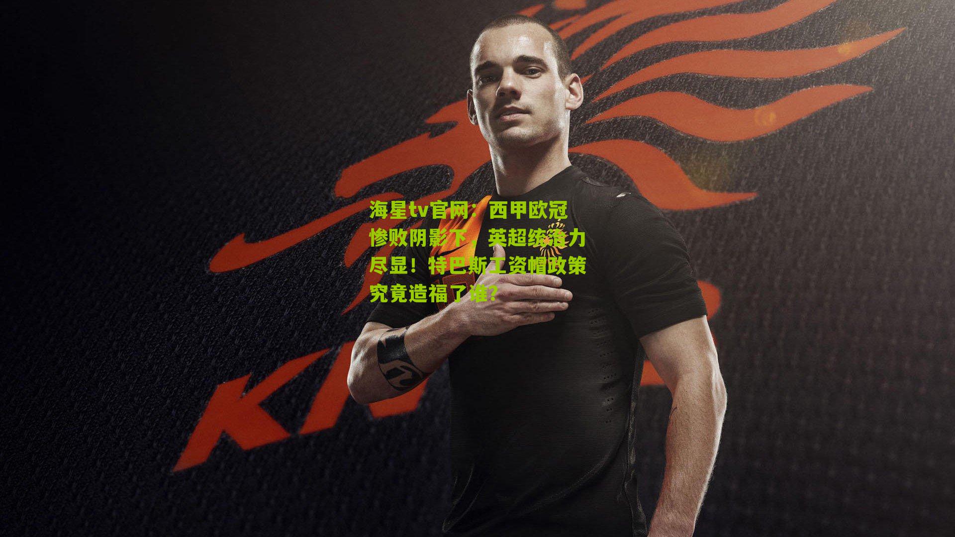 西甲欧冠惨败阴影下,英超统治力尽显!特巴斯工资帽政策究竟造福了谁?