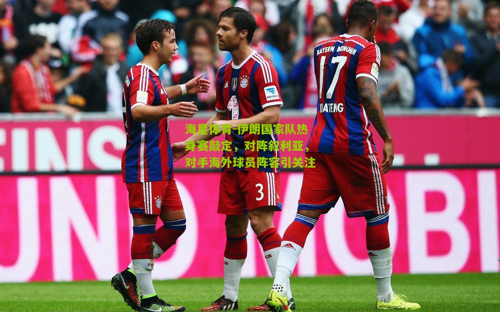 伊朗国家队热身赛敲定，对阵叙利亚，对手海外球员阵容引关注